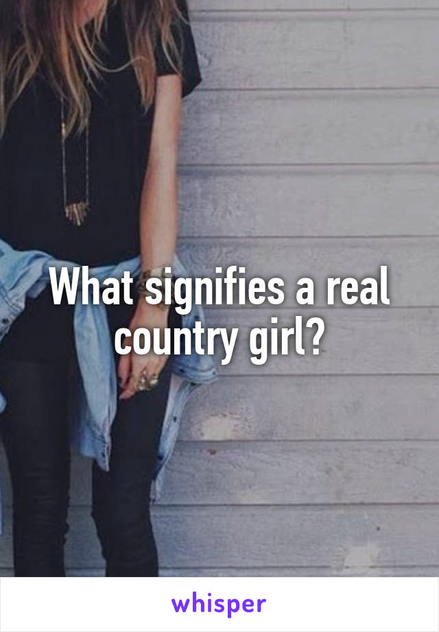 What signifies a real country girl?