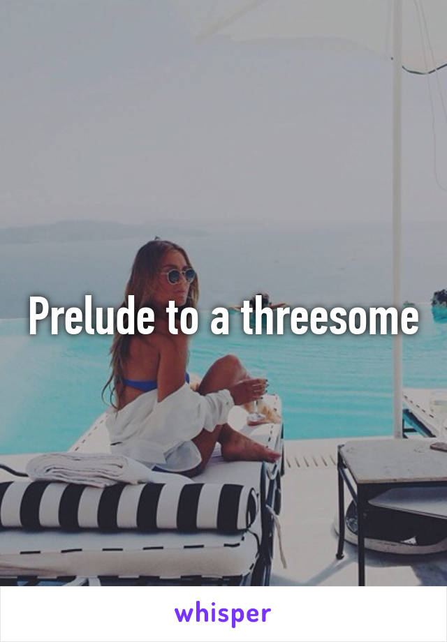 Prelude to a threesome