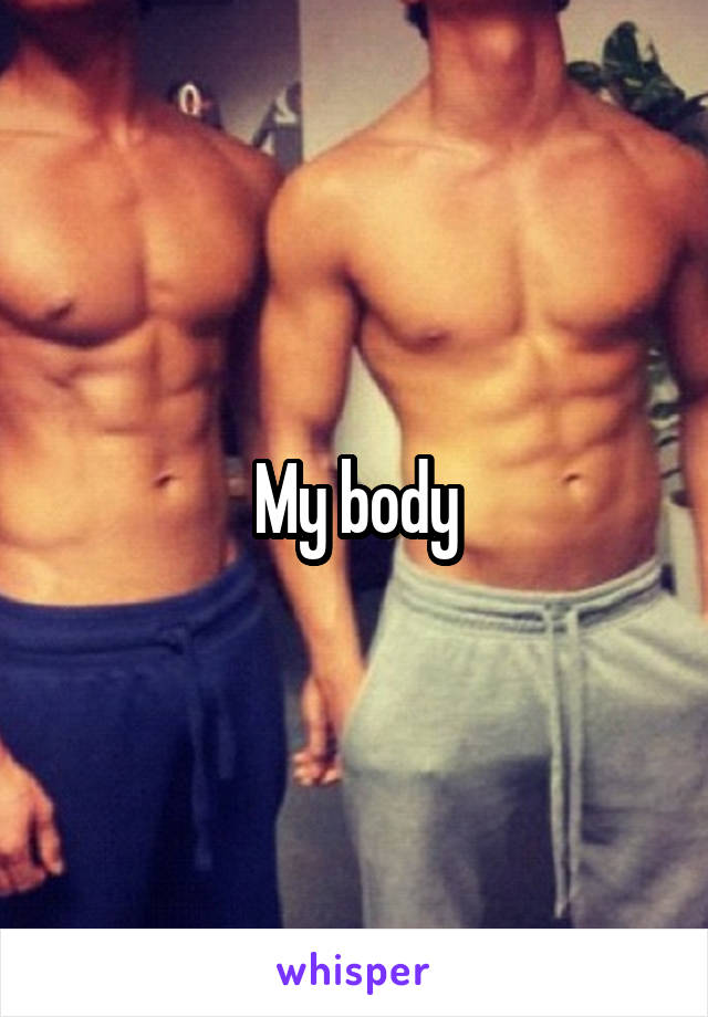 My body