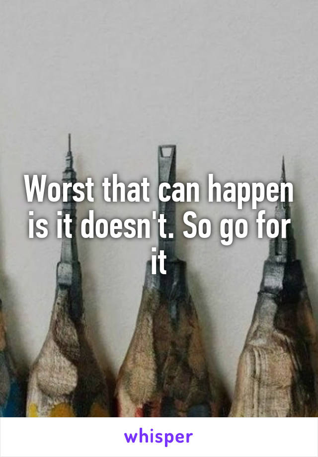 Worst that can happen is it doesn't. So go for it