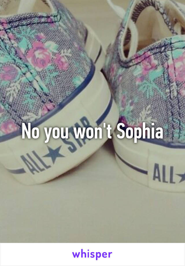 No you won't Sophia