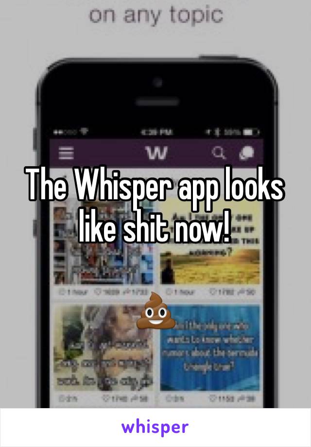 The Whisper app looks like shit now!

💩