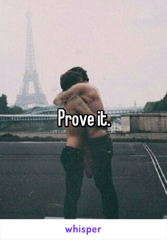 Prove it.