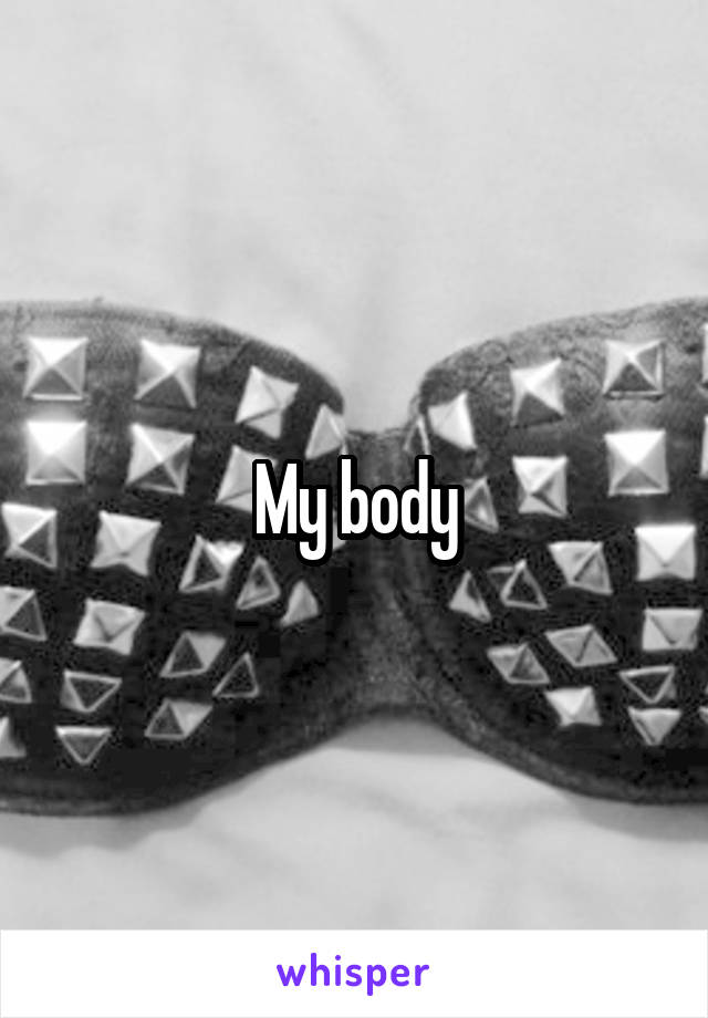 My body