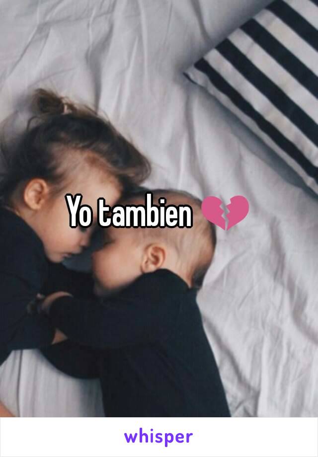 Yo tambien 💔