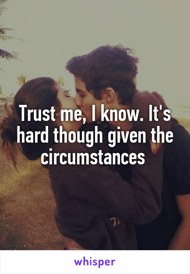 Trust me, I know. It's hard though given the circumstances 