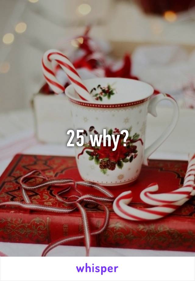 25 why?