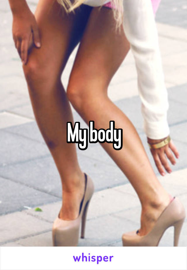 My body