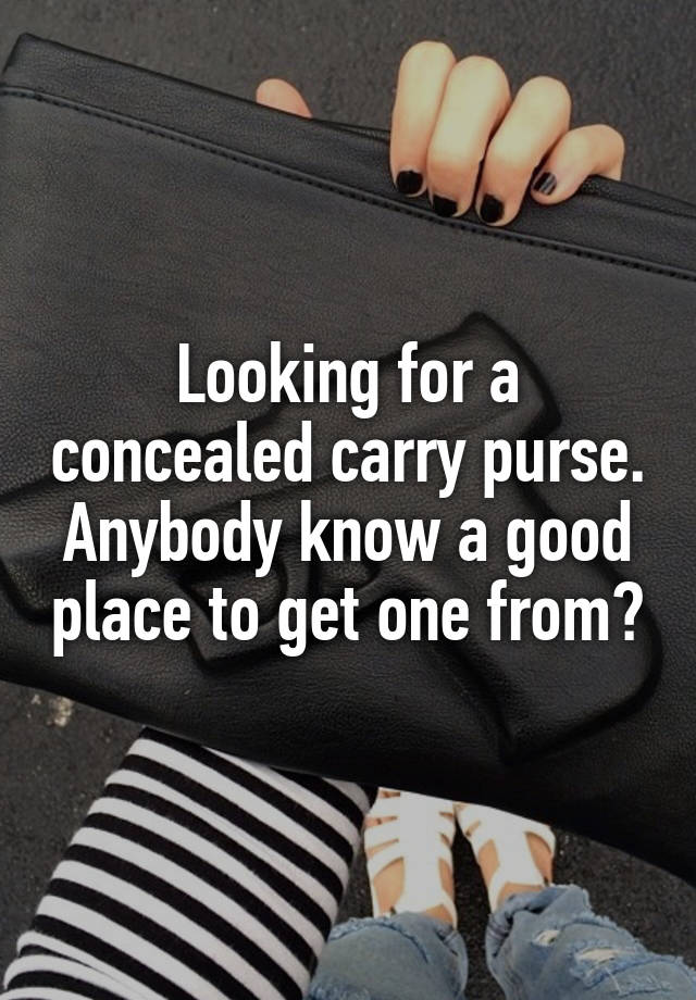 Looking for a concealed carry purse. Anybody know a good place to get one from?