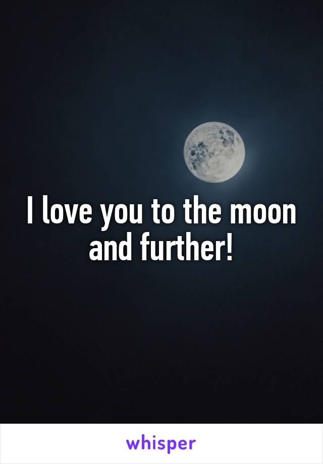 I love you to the moon and further!