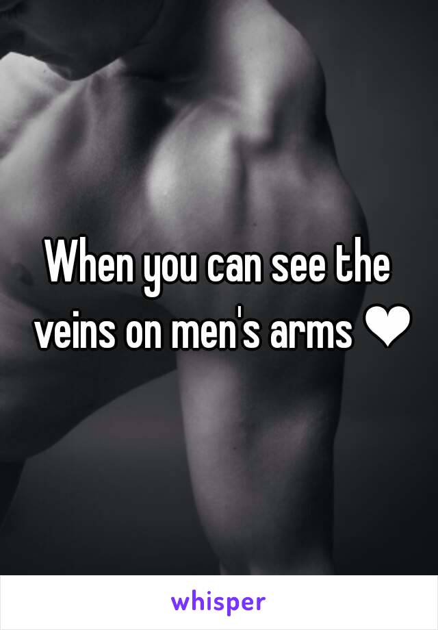 When you can see the veins on men's arms ❤