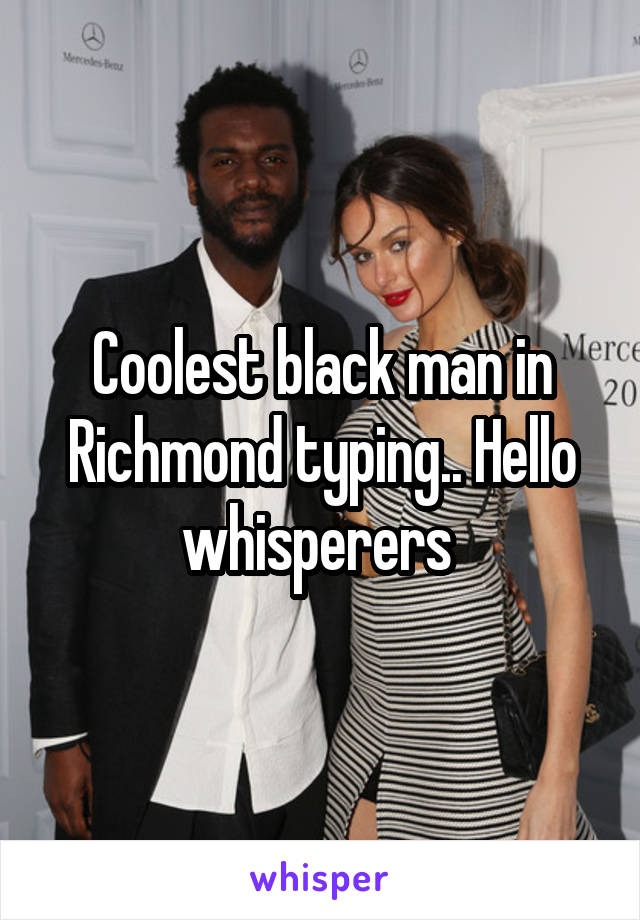 Coolest black man in Richmond typing.. Hello whisperers 