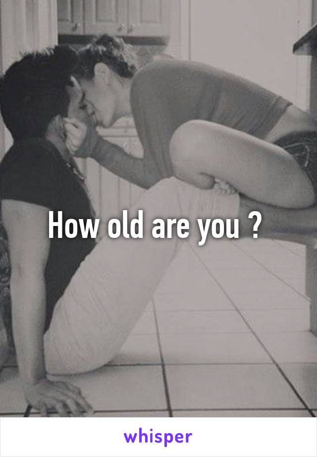 How old are you ? 