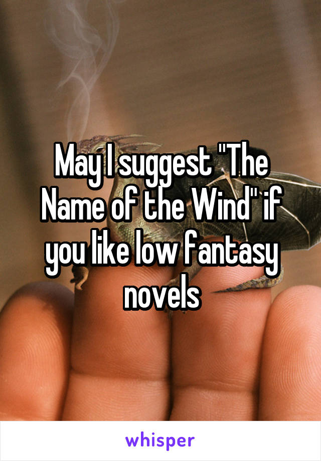 May I suggest "The Name of the Wind" if you like low fantasy novels