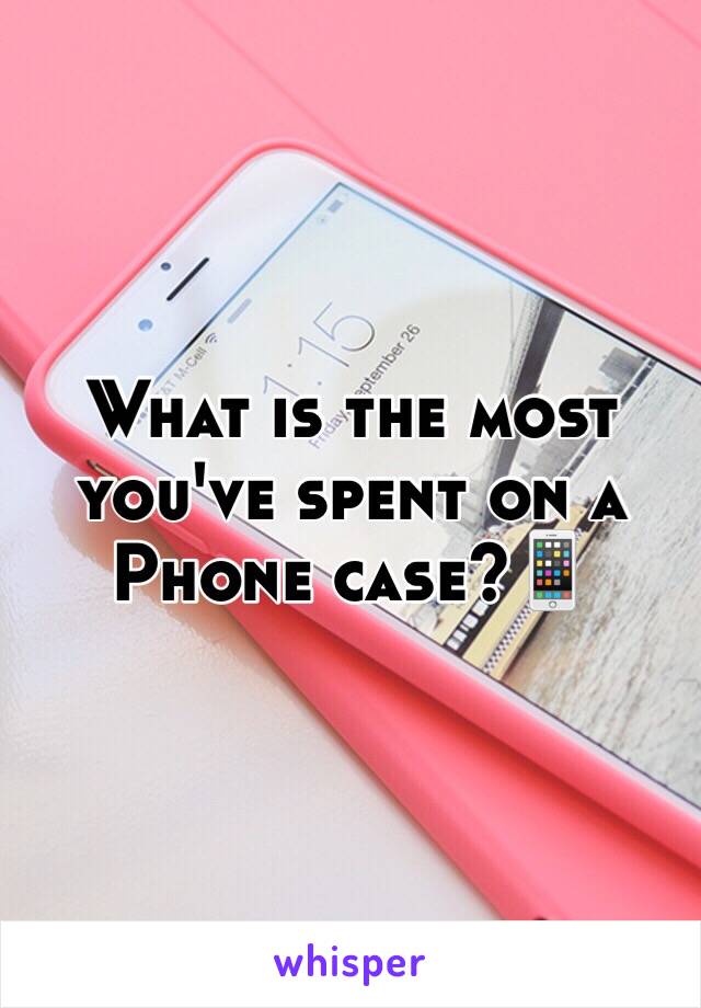 What is the most you've spent on a Phone case?📱