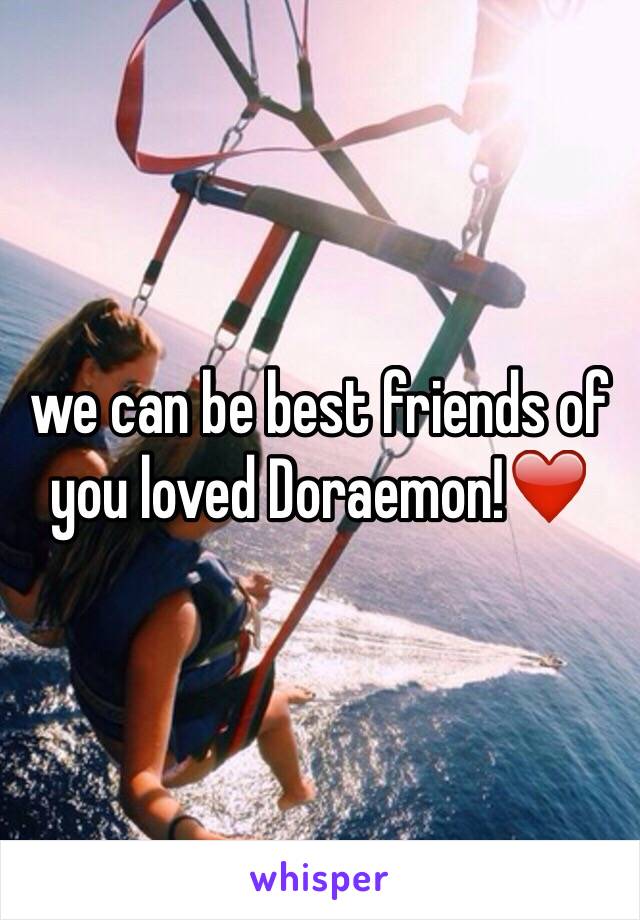 we can be best friends of you loved Doraemon!❤️