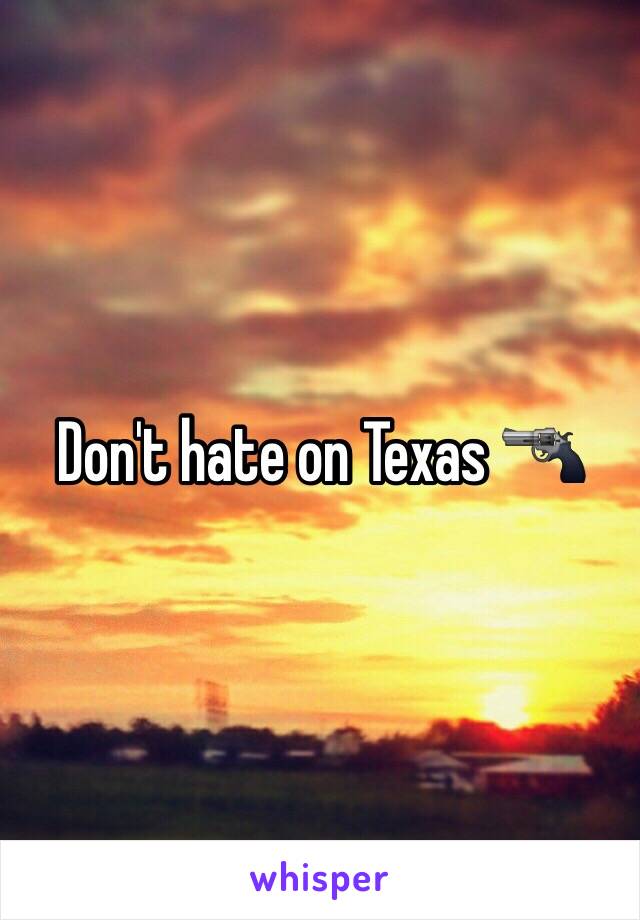 Don't hate on Texas 🔫