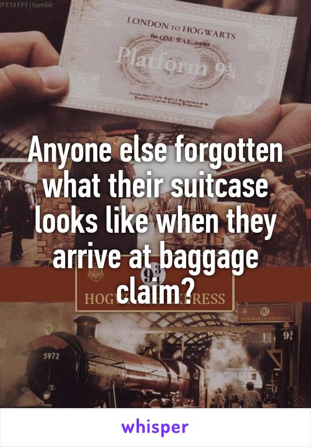 Anyone else forgotten what their suitcase looks like when they arrive at baggage claim?