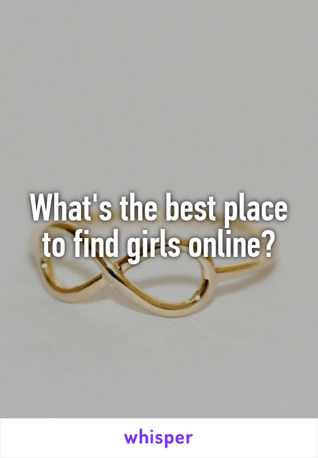 What's the best place to find girls online?