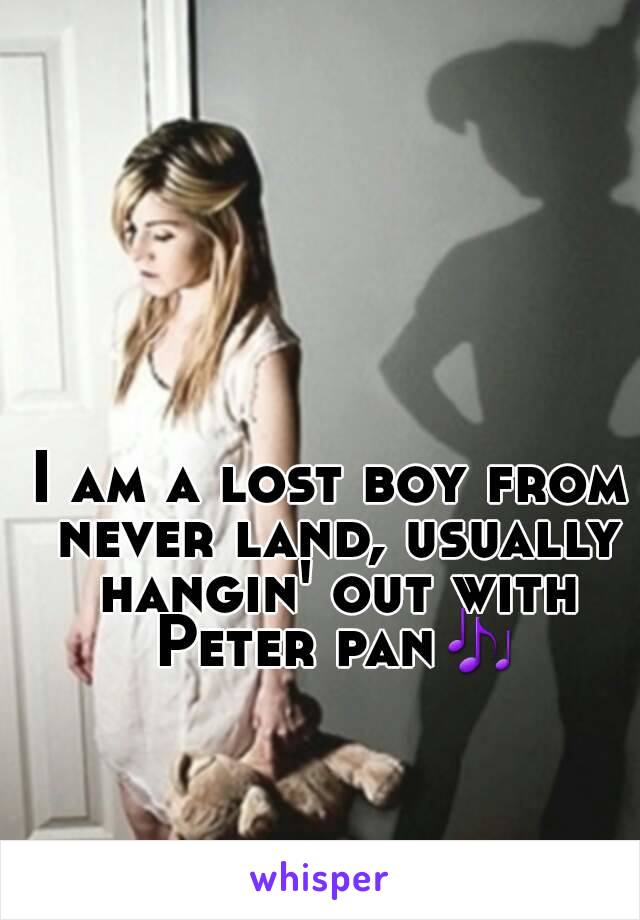 I am a lost boy from never land, usually hangin' out with Peter pan🎶