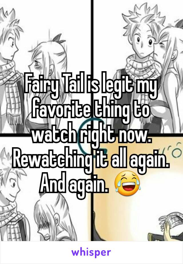 Fairy Tail is legit my favorite thing to watch right now. Rewatching it all again. And again. 😂