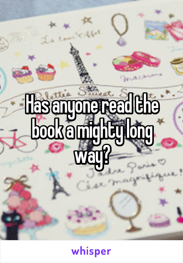 Has anyone read the book a mighty long way?