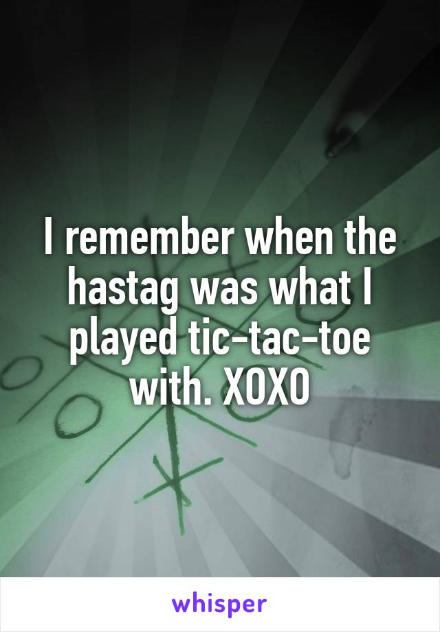 I remember when the hastag was what I played tic-tac-toe with. XOXO