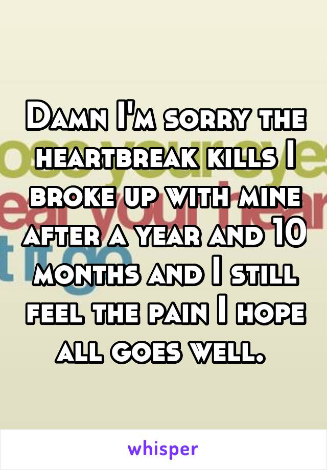 Damn I'm sorry the heartbreak kills I broke up with mine after a year and 10 months and I still feel the pain I hope all goes well. 