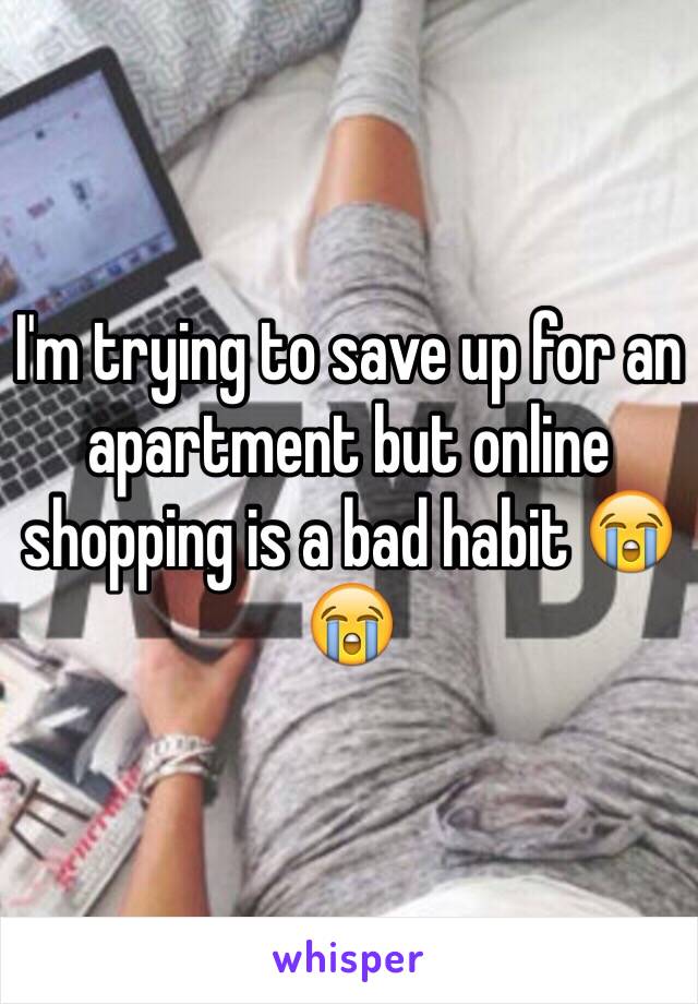 I'm trying to save up for an apartment but online shopping is a bad habit 😭😭