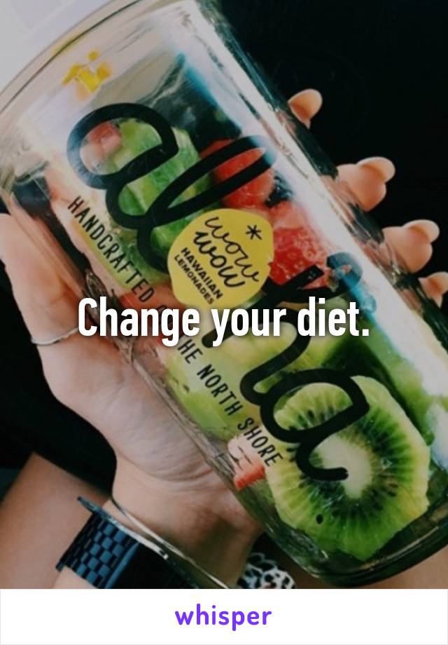 Change your diet.