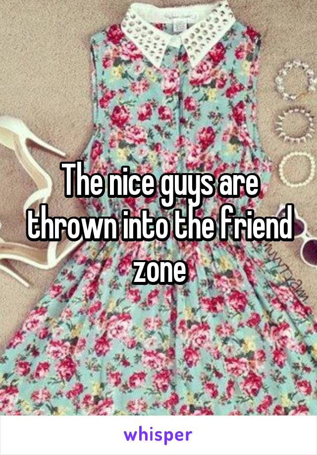 The nice guys are thrown into the friend zone