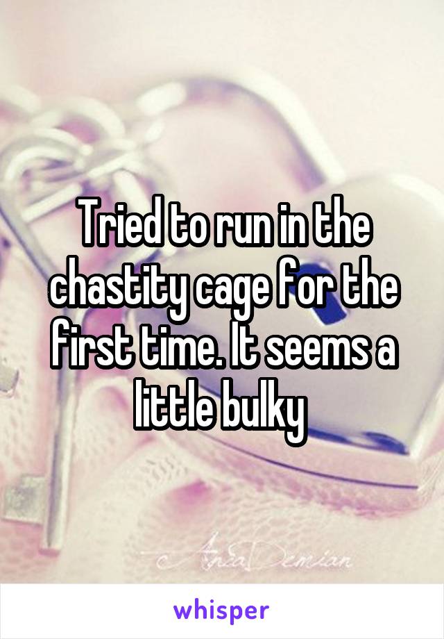 Tried to run in the chastity cage for the first time. It seems a little bulky 