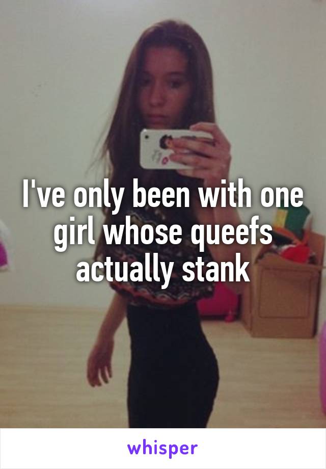 I've only been with one girl whose queefs actually stank