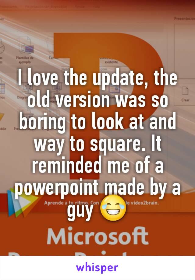 I love the update, the old version was so boring to look at and way to square. It reminded me of a powerpoint made by a guy 😂