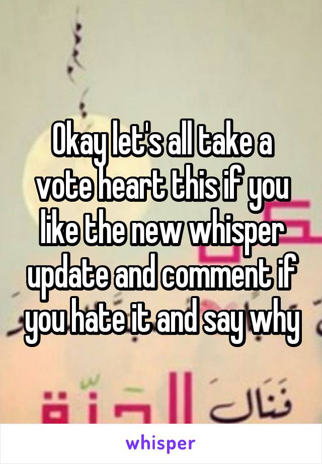 Okay let's all take a vote heart this if you like the new whisper update and comment if you hate it and say why