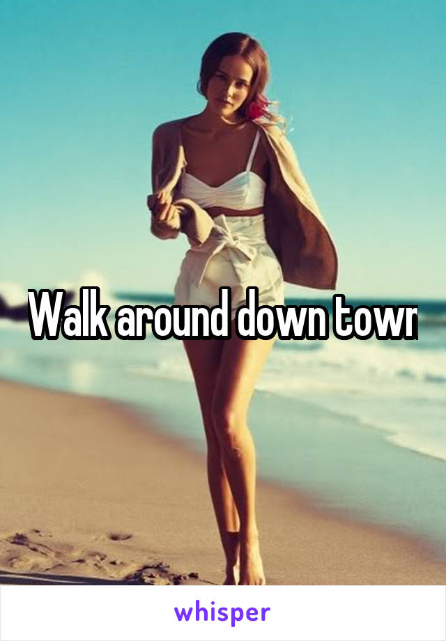 Walk around down town