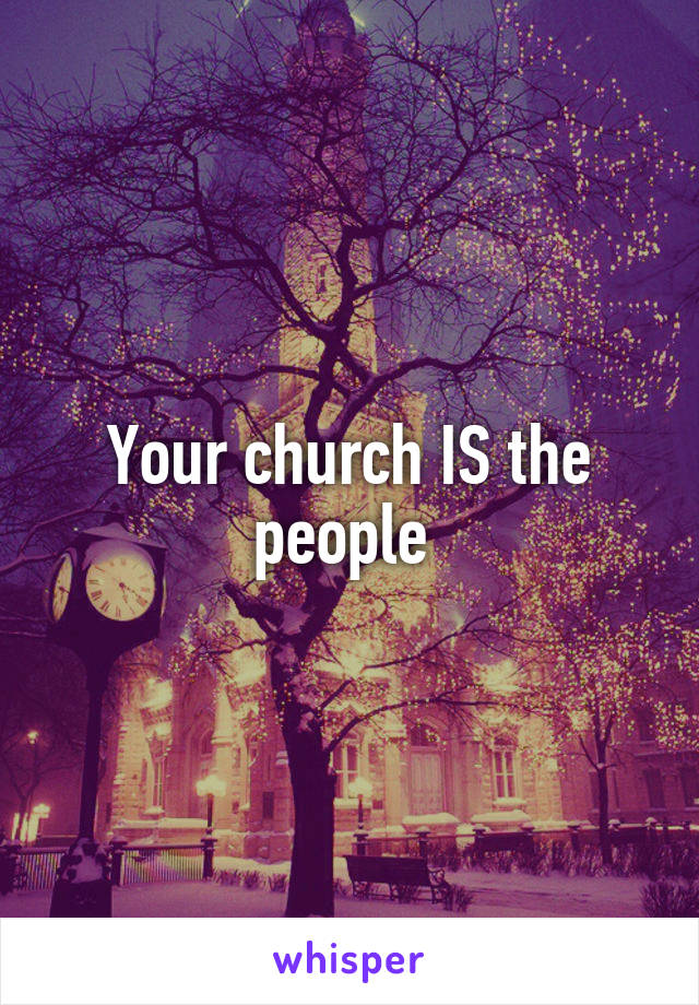Your church IS the people 