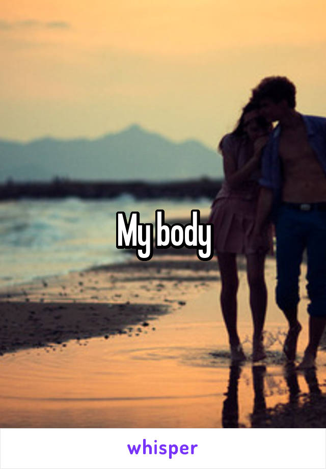 My body