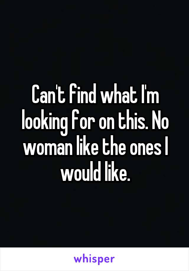 Can't find what I'm looking for on this. No woman like the ones I would like.
