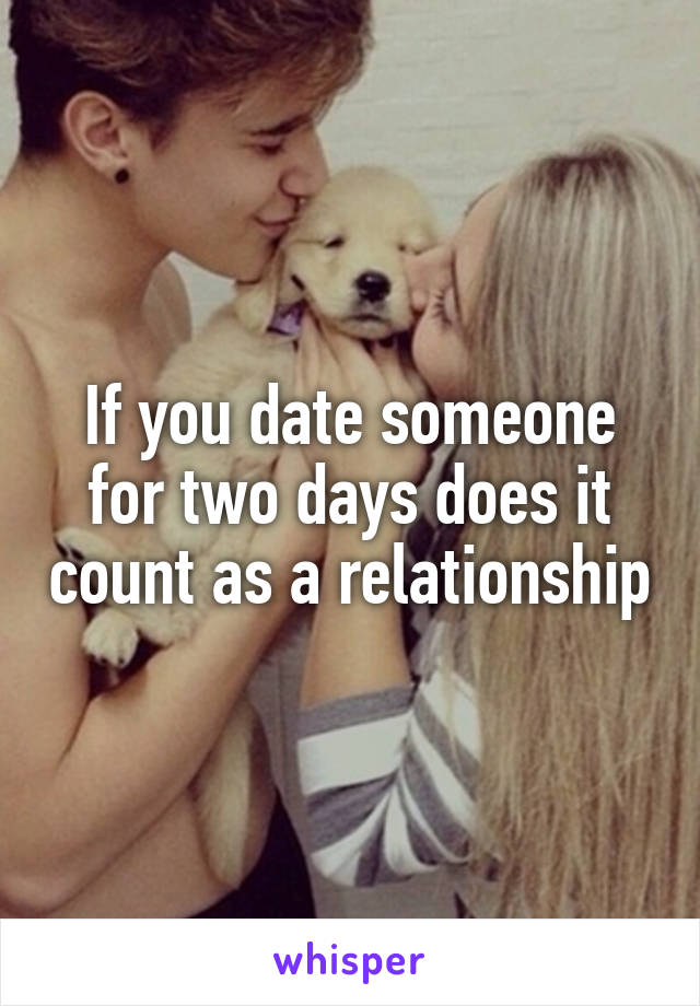 If you date someone for two days does it count as a relationship