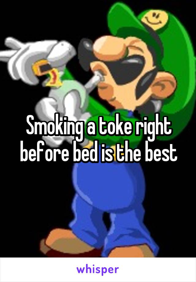 Smoking a toke right before bed is the best