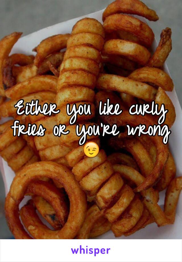 Either you like curly fries or you're wrong 😉