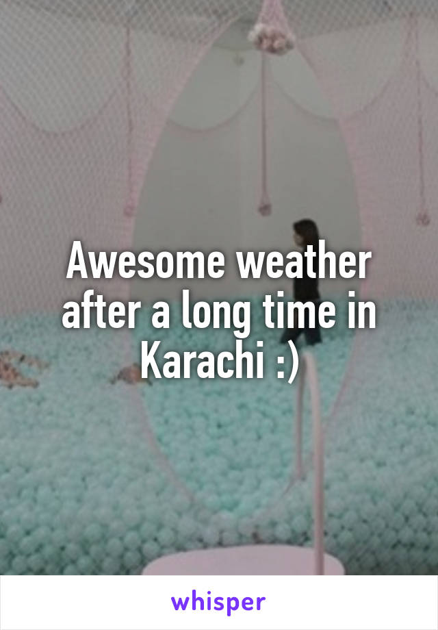 Awesome weather after a long time in Karachi :)