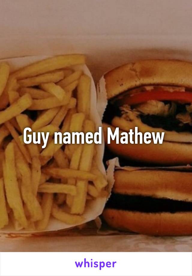 Guy named Mathew 