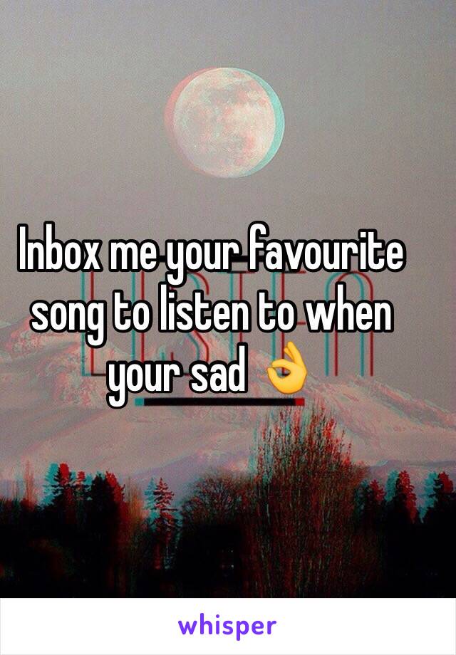 Inbox me your favourite song to listen to when your sad 👌 