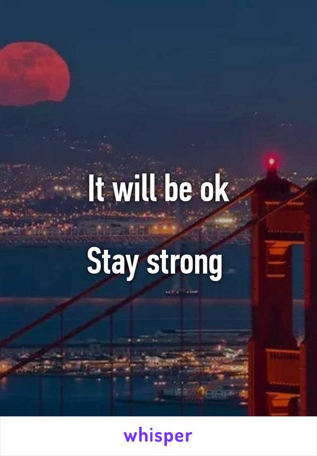 It will be ok

Stay strong 