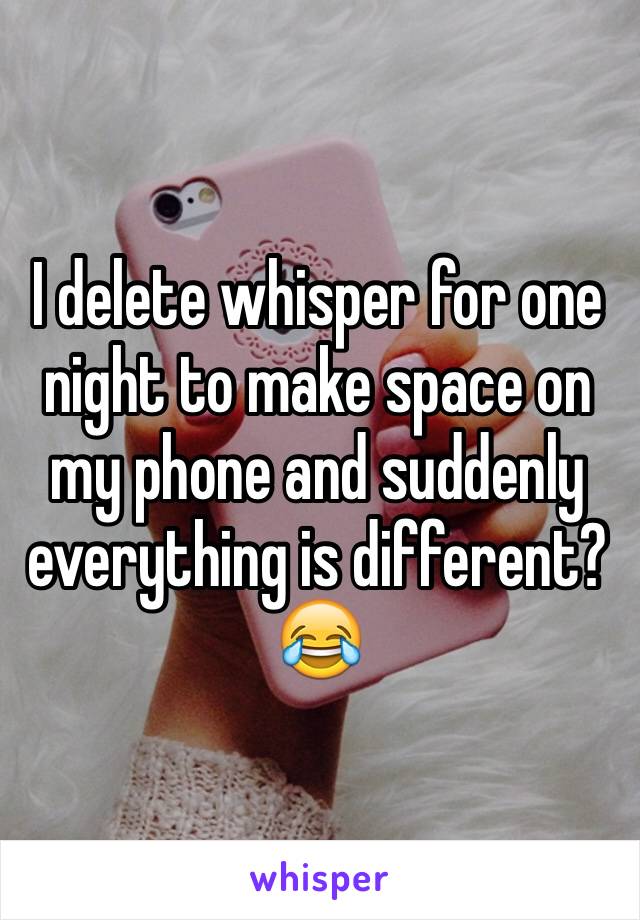 I delete whisper for one night to make space on my phone and suddenly everything is different? 😂