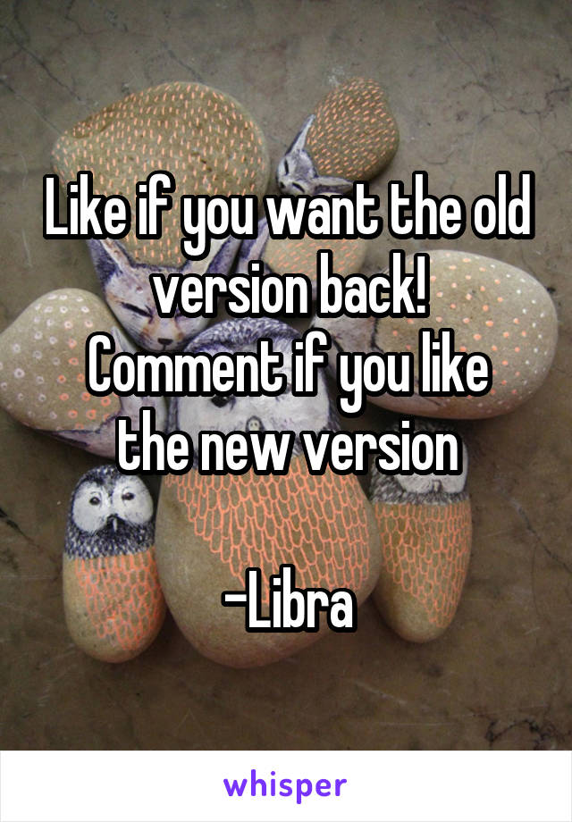 Like if you want the old version back!
Comment if you like the new version

-Libra