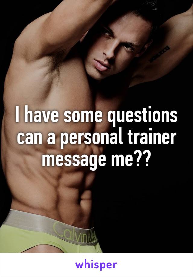 I have some questions can a personal trainer message me??