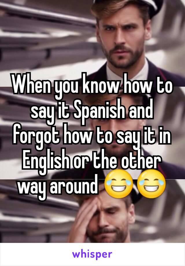 When you know how to say it Spanish and forgot how to say it in English or the other way around 😂😂